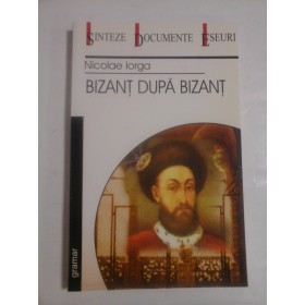 BIZANT DUPA BIZANT - NICOLAE IORGA ( editie 2002 )